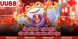 Bắn Cá Ăn Xu - Trải Nghiệm Săn Mồi Giữa Màn Hình Sống Động