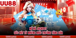 Nổ Hũ Jackpot - Sức Hút Từ Những Mốc Thưởng Tăng Dần
